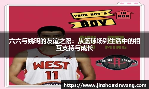 六六与姚明的友谊之路：从篮球场到生活中的相互支持与成长