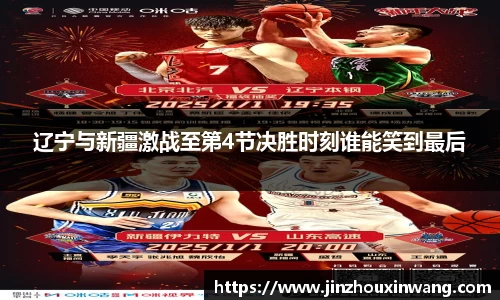 辽宁与新疆激战至第4节决胜时刻谁能笑到最后