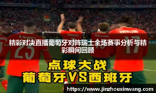 精彩对决直播葡萄牙对阵瑞士全场赛事分析与精彩瞬间回顾