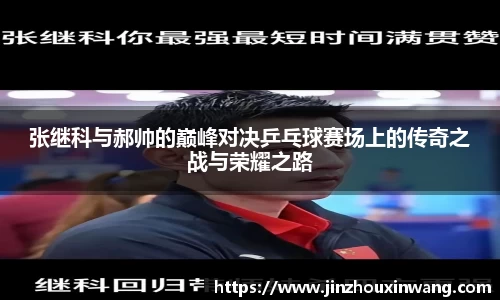 张继科与郝帅的巅峰对决乒乓球赛场上的传奇之战与荣耀之路